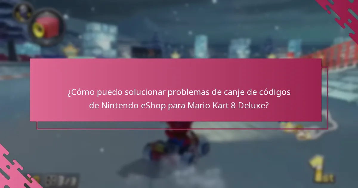 ¿Cómo puedo solucionar problemas de canje de códigos de Nintendo eShop para Mario Kart 8 Deluxe?