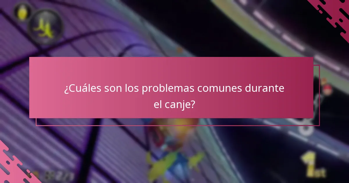 ¿Cuáles son los problemas comunes durante el canje?